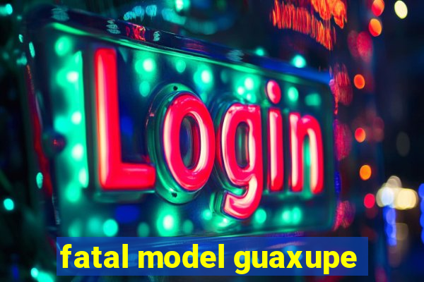 fatal model guaxupe